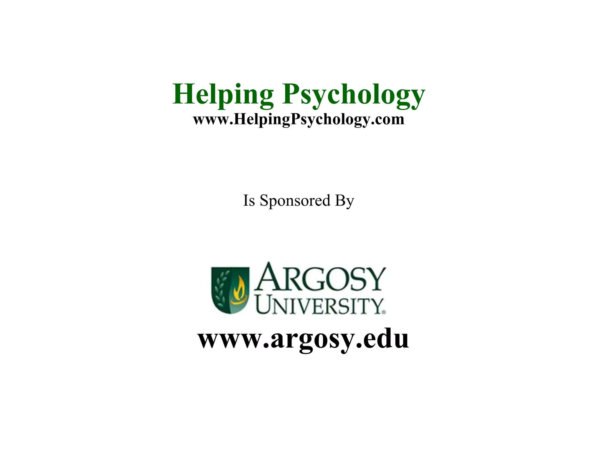 www.argosy.edu www.HelpingPsychology.com Helping Psychology Is Sponsored By 