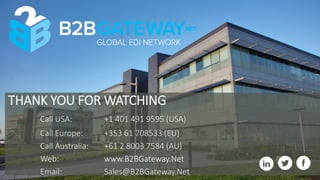 THANK YOU FOR WATCHING
Call USA: +1 401 491 9595 (USA)
Call Europe: +353 61 708533 (EU)
Call Australia: +61 2 8003 7584 (AU)
Web: www.B2BGateway.Net
Email: Sales@B2BGateway.Net
 