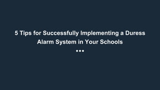 5 Tips for Successfully Implementing a Duress
Alarm System in Your Schools
 