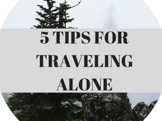 5 TIPS FOR
TRAVELING
ALONE
 
