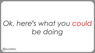 @lauraklein
Ok, here's what you could
be doing
 