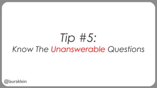 @lauraklein
Tip #5:
Know The Unanswerable Questions
 