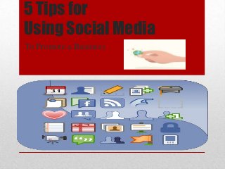 5 Tips for
Using Social Media
To Promote a Business
 