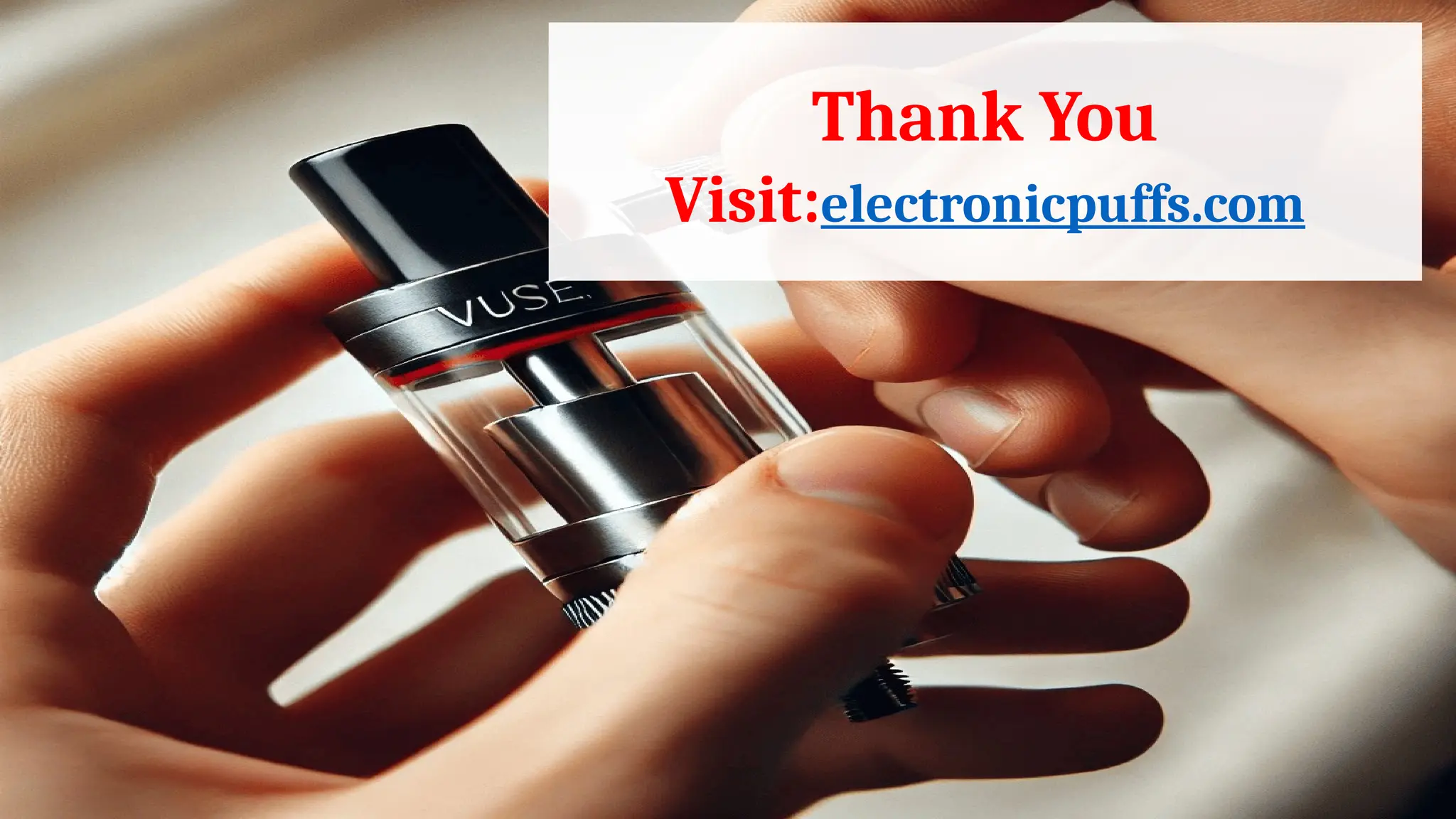 Thank You
Visit:electronicpuffs.com
 