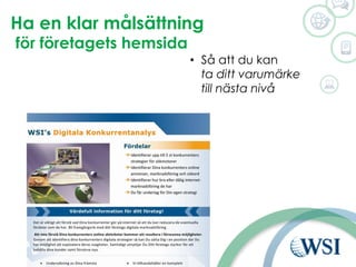 Ha en klar målsättning
för företagets hemsida
• Så att du kan
ta ditt varumärke
till nästa nivå
 