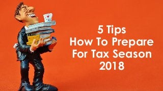 5 Tips
How To Prepare
For Tax Season
2018
 