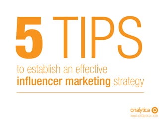 5TIPSto establish an effective
influencer marketing strategy
www.onalytica.com
 