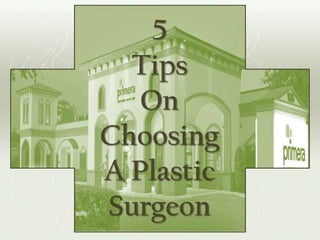 5
  Tips
   On
Choosing
A Plastic
Surgeon
 
