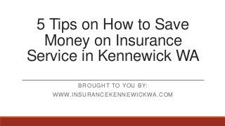 5 Tips on How to Save
Money on Insurance
Service in Kennewick WA
BROUGHT TO YOU BY:
WWW.INSURANCEKENNEWICKWA.COM
 