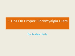 5 Tips On Proper Fibromyalgia Diets By Tesfay Haile 