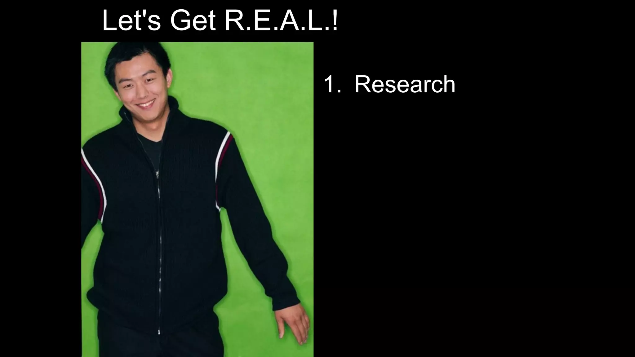 Let's Get R.E.A.L.!
1. Research
 