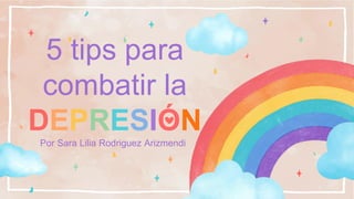 Por Sara Lilia Rodriguez Arizmendi
5 tips para
combatir la
DEPRESIÓN
 