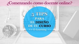 PARA
EL DISEÑO
DE TU CURSO
>> E-Learning <<
¿Comenzando como docente online?
 