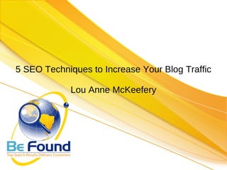5 SEO Techniques to Increase Your Blog Traffic Lou Anne McKeefery 