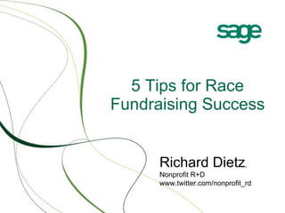 5 Tips for Race Fundraising Success Richard Dietz ,  Nonprofit R+D www.twitter.com/nonprofit_rd 
