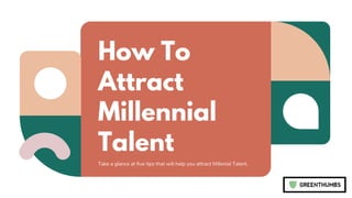 How To
Attract
Millennial
Talent
Take a glance at five tips that will help you attract Millenial Talent.
 