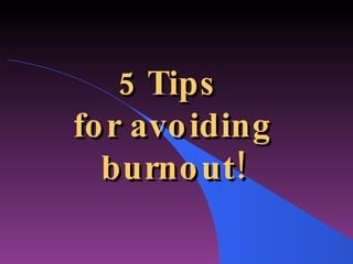 5 Tips  for avoiding burnout! 
