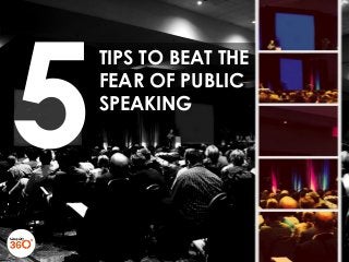 TIPS TO BEAT THE
FEAR OF PUBLIC
SPEAKING
5
 