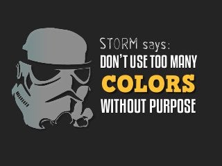 STORM says:
DON’T USE TOO MANY

COLORS

WITHOUT PURPOSE

 