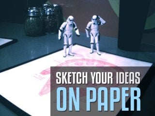 SKETCH YOUR IDEAS

ON PAPER

 