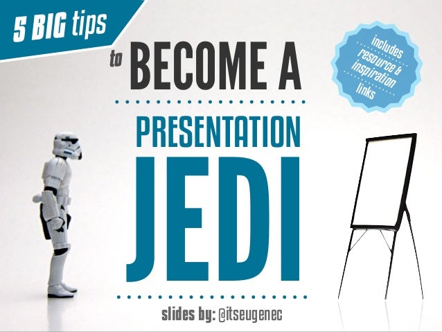 5 BIG tips to Become a Presentation Jedi - @itseugenec