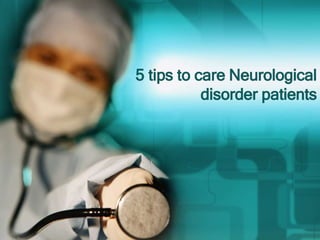 5 tips to care Neurological
disorder patients
 