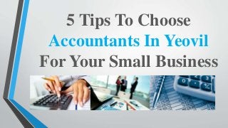 5 Tips To Choose
Accountants In Yeovil
For Your Small Business
 