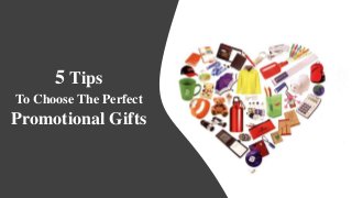 5 Tips
To Choose The Perfect
Promotional Gifts
 