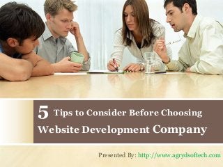 5 Tips to Consider Before Choosing
Website Development Company
Presented By: http://www.agrydsoftech.com
 