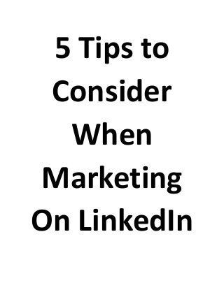 5 Tips to
Consider
When
Marketing
On LinkedIn
 