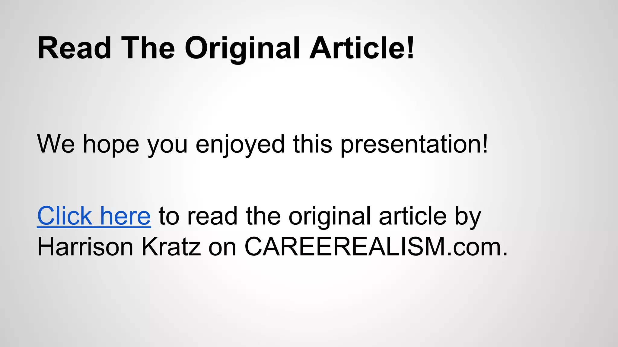 Read The Original Article!
We hope you enjoyed this presentation!
Click here to read the original article by
Harrison Kratz on CAREEREALISM.com.
 
