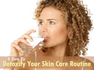 5 Tips To Detoxify Your Skin Care Routine