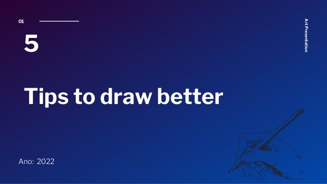 01
Ano: 2022
5
Tips to draw better
Art
Presentation
 