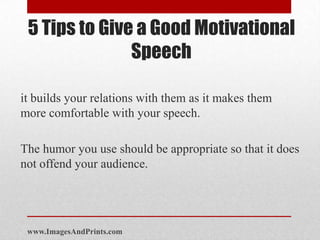 5 Tips to Give a Good Motivational
               Speech

it builds your relations with them as it makes them
more comfort...