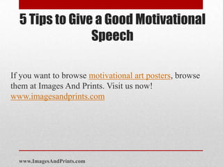 5 Tips to Give a Good Motivational
                Speech

If you want to browse motivational art posters, browse
them at ...