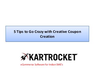 5 Tips to Go Crazy with Creative Coupon
Creation
eCommerce Software for Indian SME’s
 
