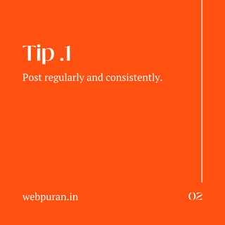Tip .1
02
webpuran.in
Post regularly and consistently.
 