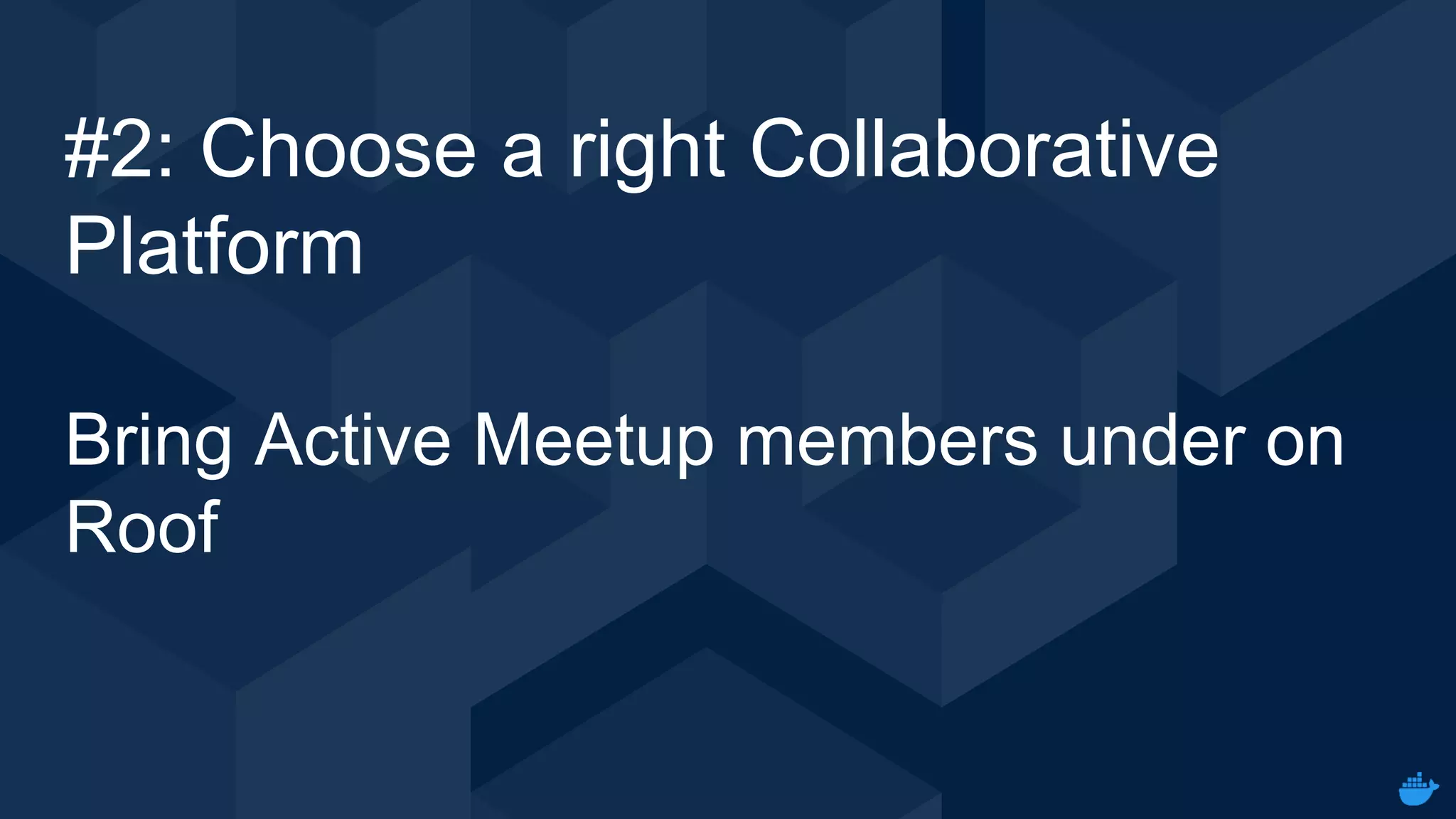 Internal Use - Confidential
#2: Choose a right Collaborative
Platform
Bring Active Meetup members under on
Roof
 