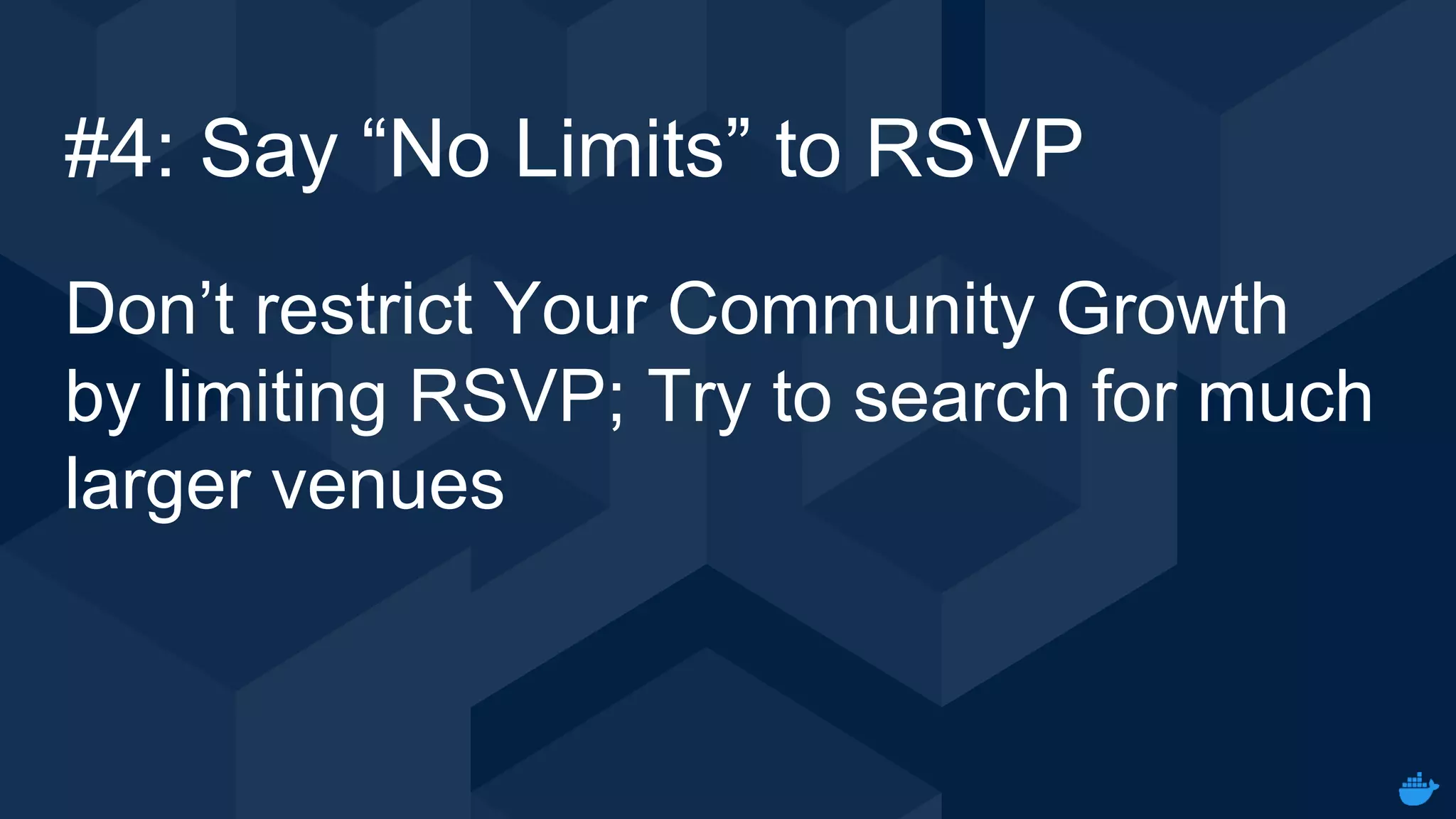Internal Use - Confidential
#4: Say “No Limits” to RSVP
Don’t restrict Your Community Growth
by limiting RSVP; Try to search for much
larger venues
 