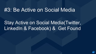 Internal Use - Confidential
#3: Be Active on Social Media
Stay Active on Social Media(Twitter,
LinkedIn & Facebook) & Get Found
 