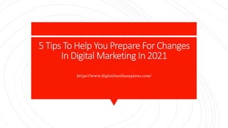 5 Tips To Help You Prepare For Changes
In Digital Marketing In 2021
https://www.digitalmediasapiens.com/
 