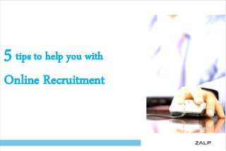 5 tips to help you with

Online Recruitment

 