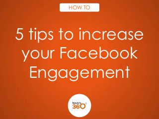 HOW TO

5 tips to increase
your Facebook
Engagement

 