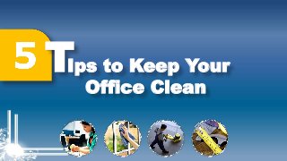 TIps to Keep Your
Office Clean
 