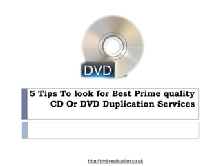 5 Tips To look for Best Prime quality
     CD Or DVD Duplication Services




             http://dvd-replication.co.uk
 