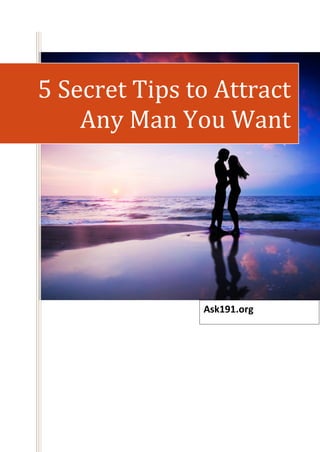s
5 Secret Tips to Attract
Any Man You Want
Ask191.org
 