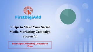 5 Tips to Make Your Social
Media Marketing Campaign
Successful
Best Digital Marketing Company in
Pune
 