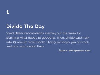 Divide The Day
Syed Balkhi recommends starting out the week by
planning what needs to get done. Then, divide each task
int...