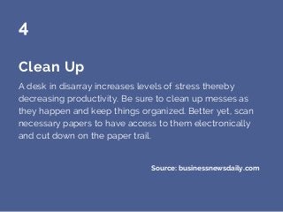 Clean Up
A desk in disarray increases levels of stress thereby
decreasing productivity. Be sure to clean up messes as
they...