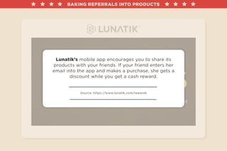 BAKING REFERRALS INTO PRODUCTS 
Lunatik’s mobile app encourages you to share its 
products with your friends. If your frie...